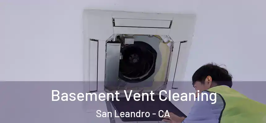  Basement Vent Cleaning San Leandro - CA