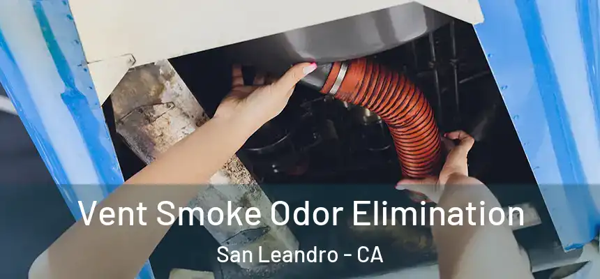 Vent Smoke Odor Elimination San Leandro - CA